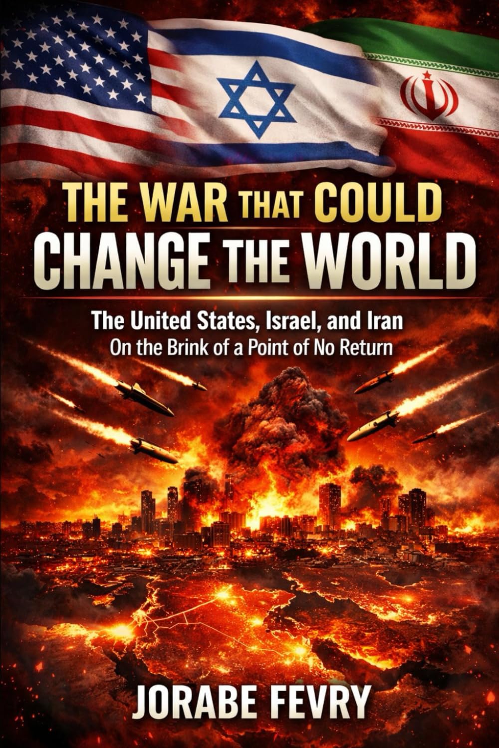 The War That Could Change the World: The United States, Israel, and Iran: On the Brink of No Return