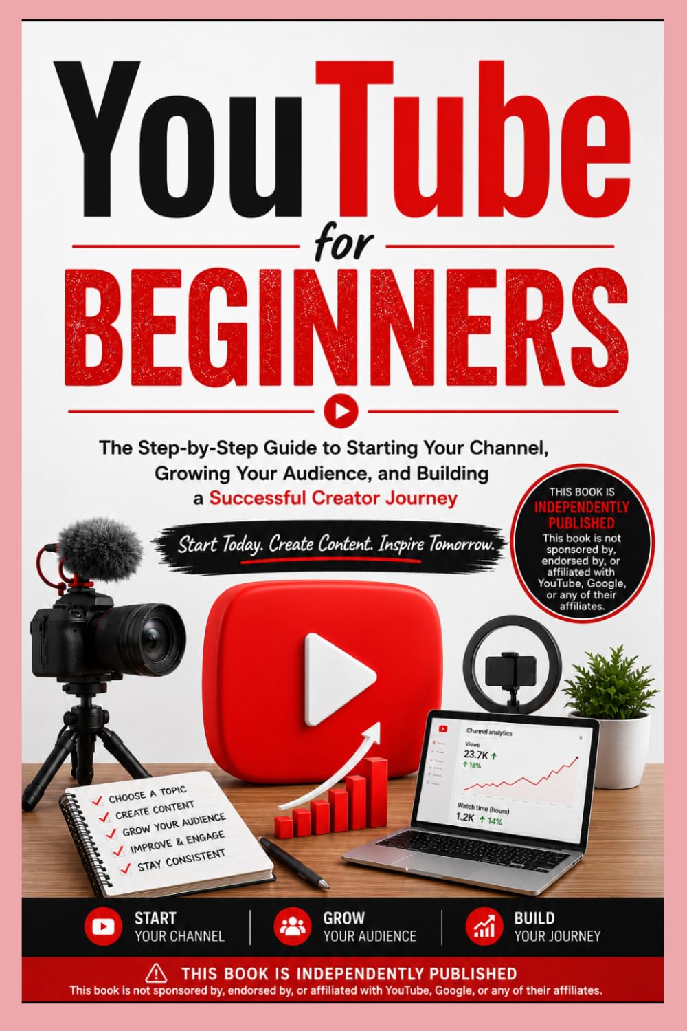 YouTube for Beginners: The Step-by-Step Guide to Starting Your Channel, Growing Your Audience, and Building a Successful Creator Journey