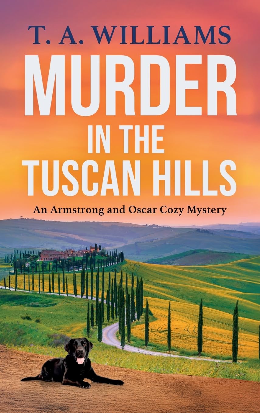 Murder in the Tuscan Hills: It's murder in paradise! A brilliant cozy mystery from bestseller T A Williams (An Armstrong and Oscar Cozy Mystery, 10)