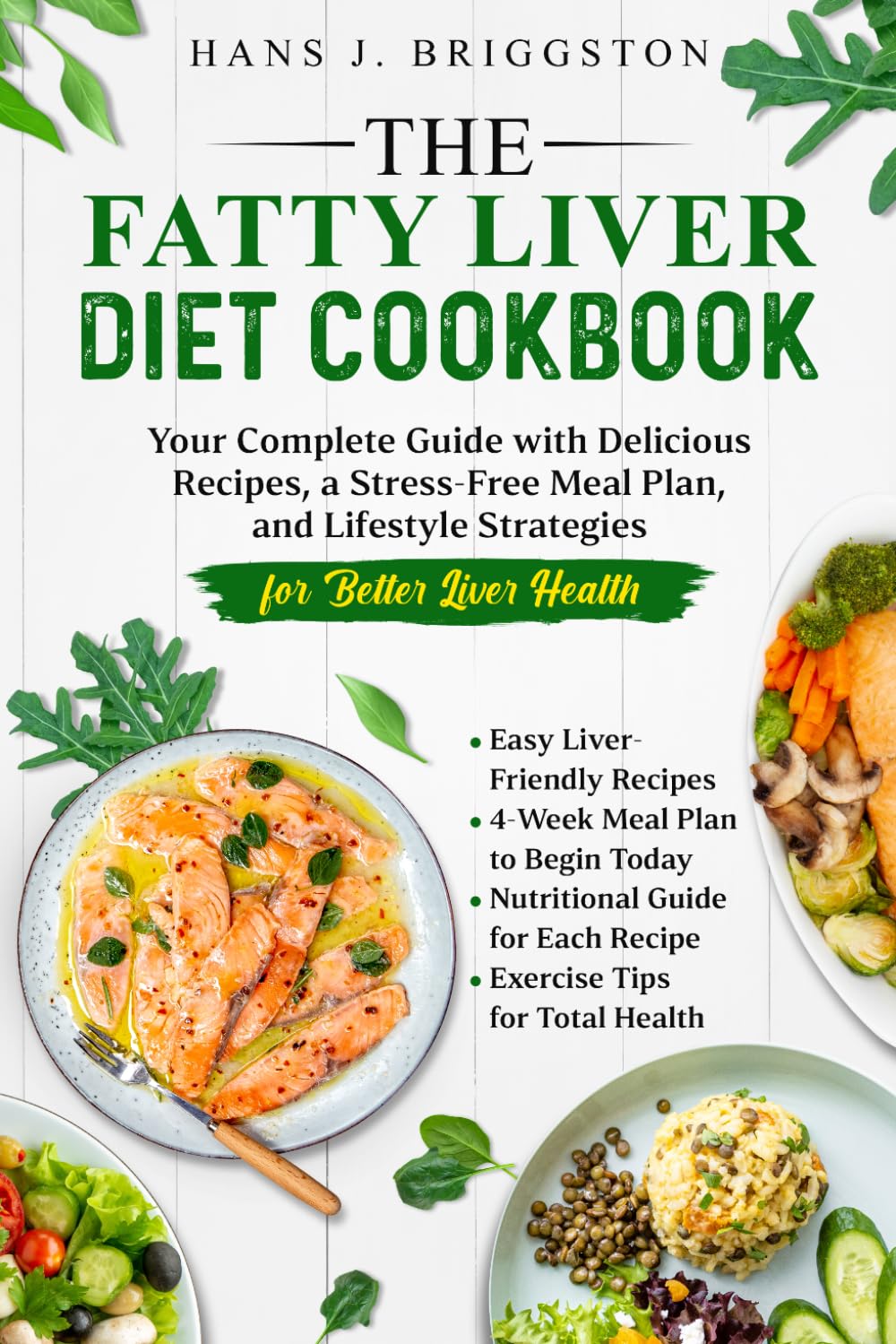 The Fatty Liver Diet Cookbook: Your Complete Guide with Delicious Recipes, a Stress-Free Meal Plan, and Lifestyle Strategies for Better Liver Health