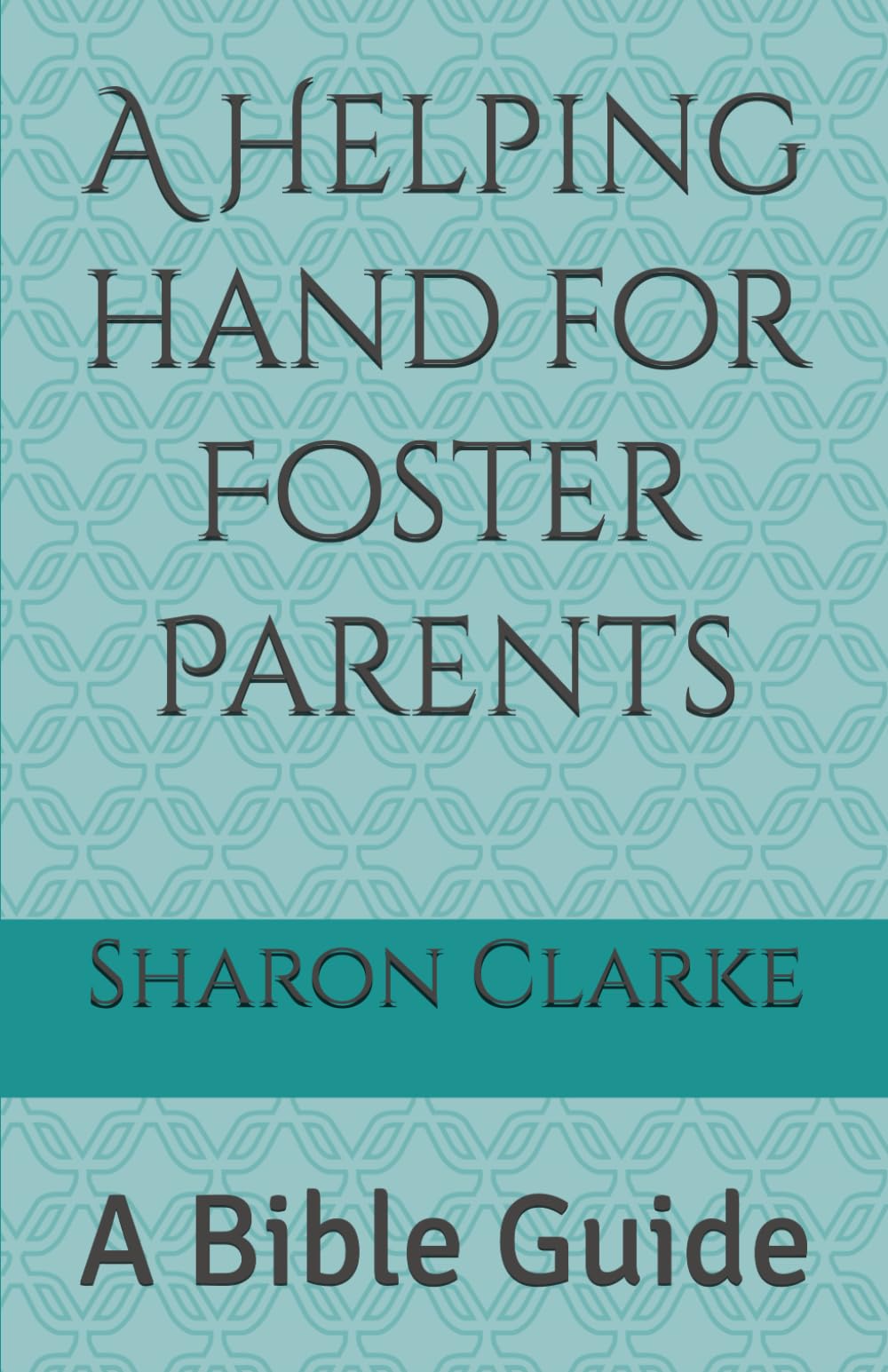 A Helping hand for Foster Parents: A Bible Guide