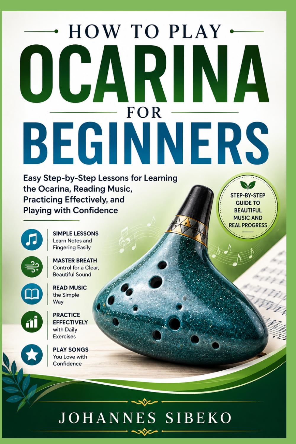 HOW TO PLAY OCARINA FOR BEGINNERS: Simple Lessons for Learning the Ocarina, Reading Notes, Improving Tone, and Playing with Confidence