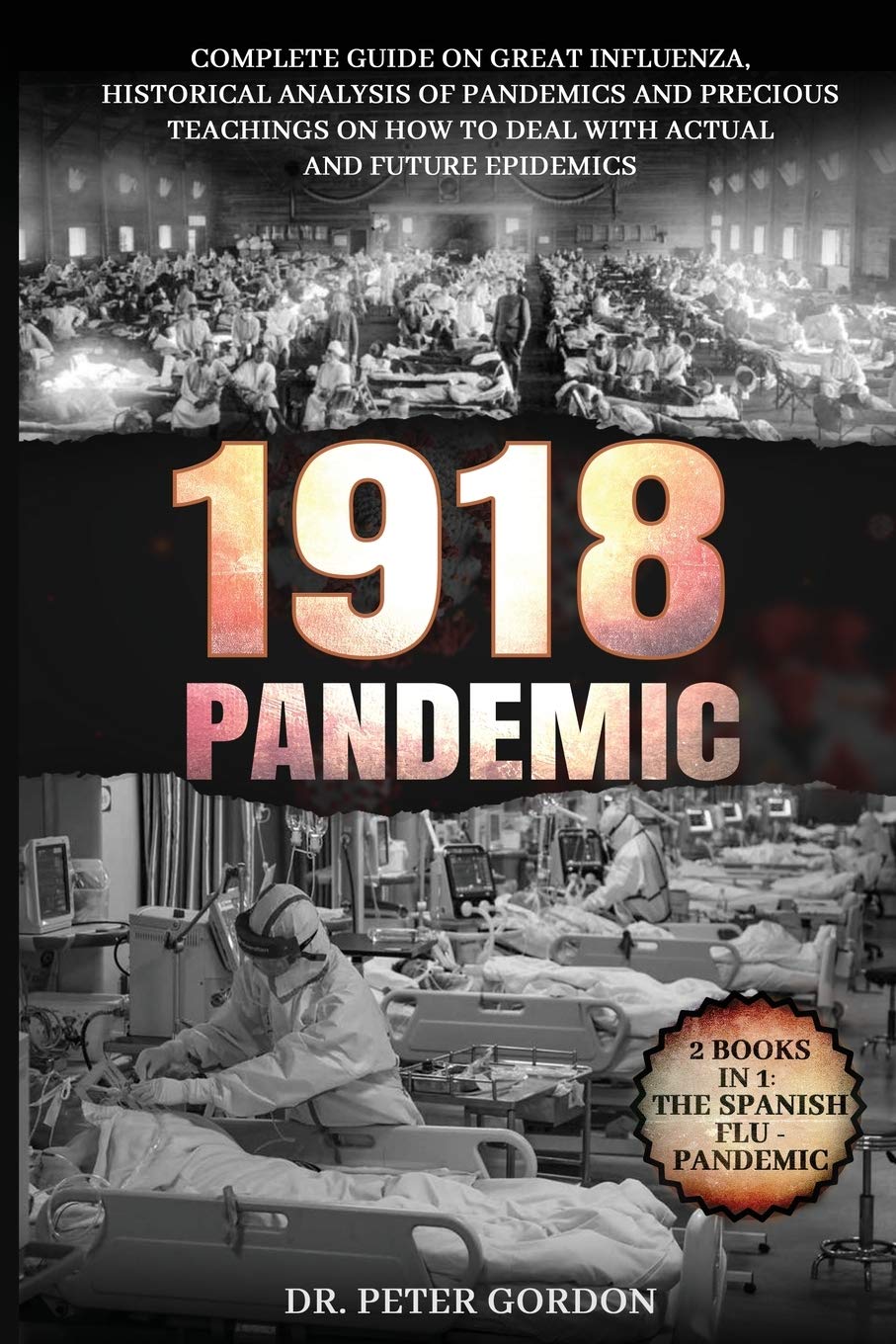 1918 - Pandemic: Complete Guide on Great Influenza, Historical Analysis of Pandemics and Precious Teachings on How to Deal with Actual and Future Epidemics. 2 Books in 1: The Spanish Flu, PANDEMIC.