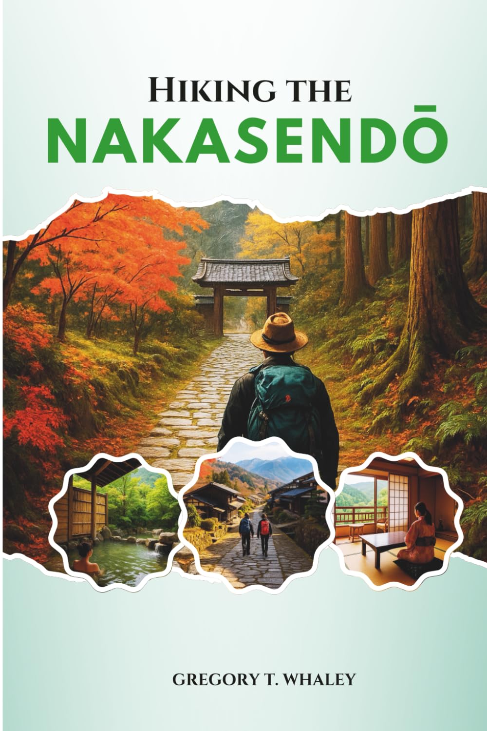 Hiking the Nakasendō: Walk Through Old Japan: From Kyoto to Tokyo via Heritage Towns, Ryokan Inns, Onsen, and Edo-Era Trails