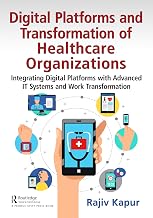 Digital Platforms and Transformation of Healthcare Organizations: Integrating Digital Platforms with Advanced IT Systems and Work Transformation