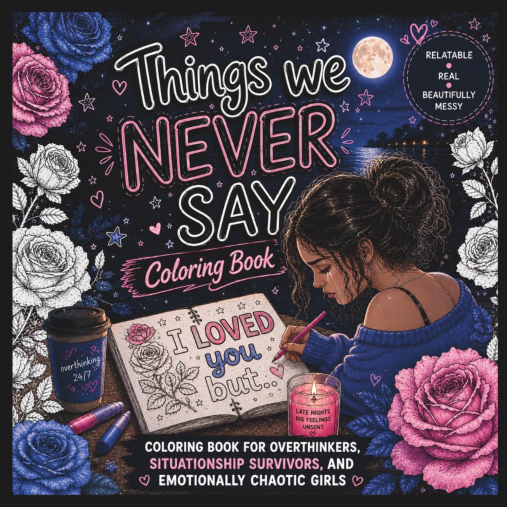 Things we never say coloring book: For Situationship survivors, things we dont got over, and, emotionally chaotic girls and young women (Fun Books)