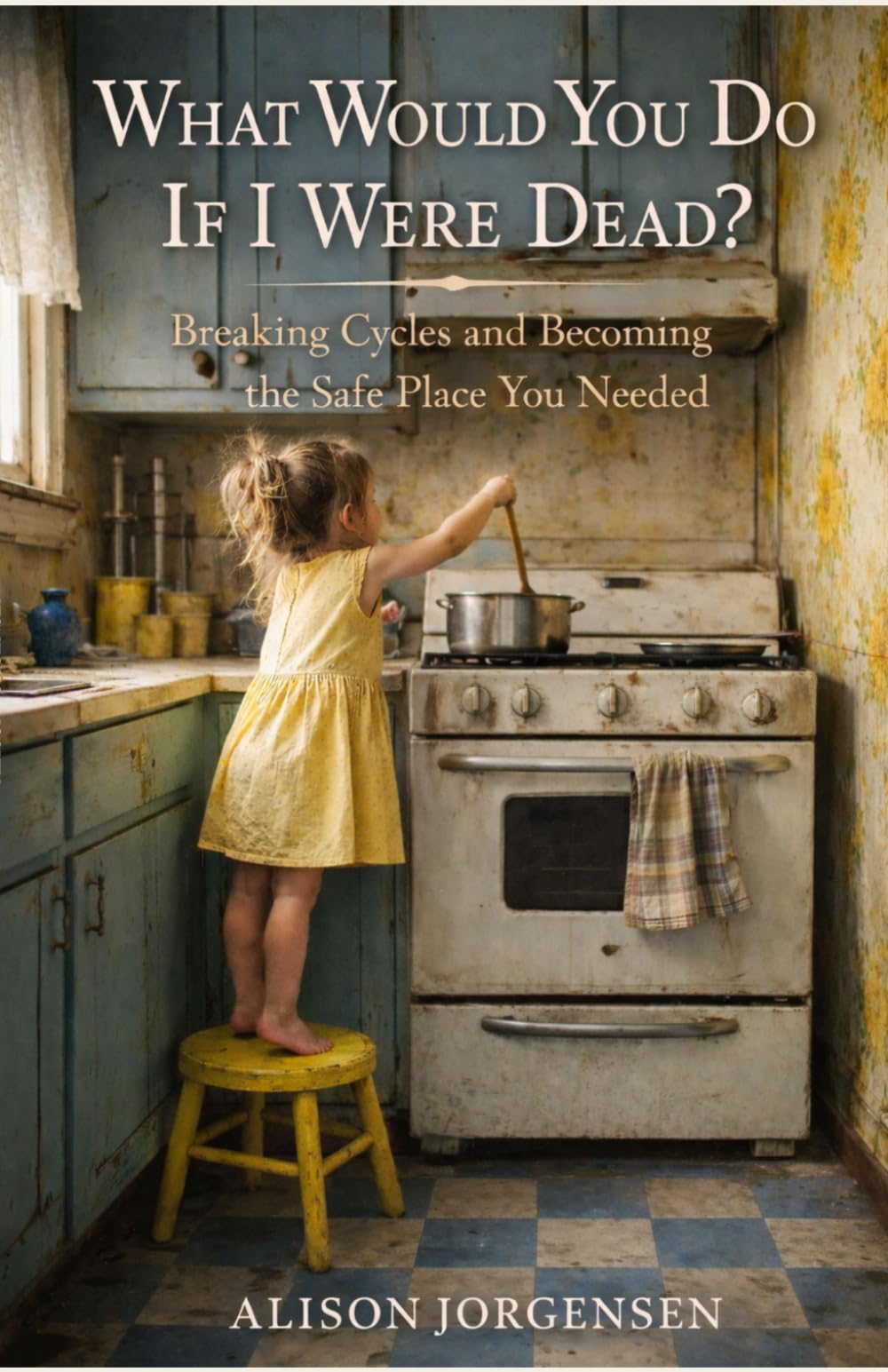What Would You Do If I Were Dead?: Breaking Cycles & Becoming the Safe Space You Need.