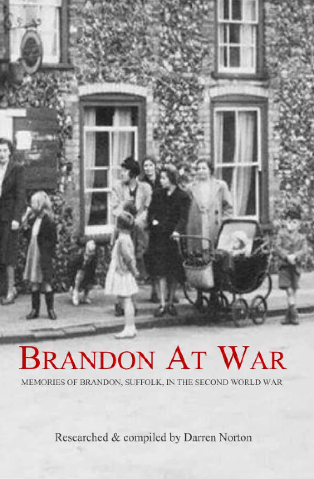 Brandon at War: Memories of Brandon, Suffolk, in the Second World War