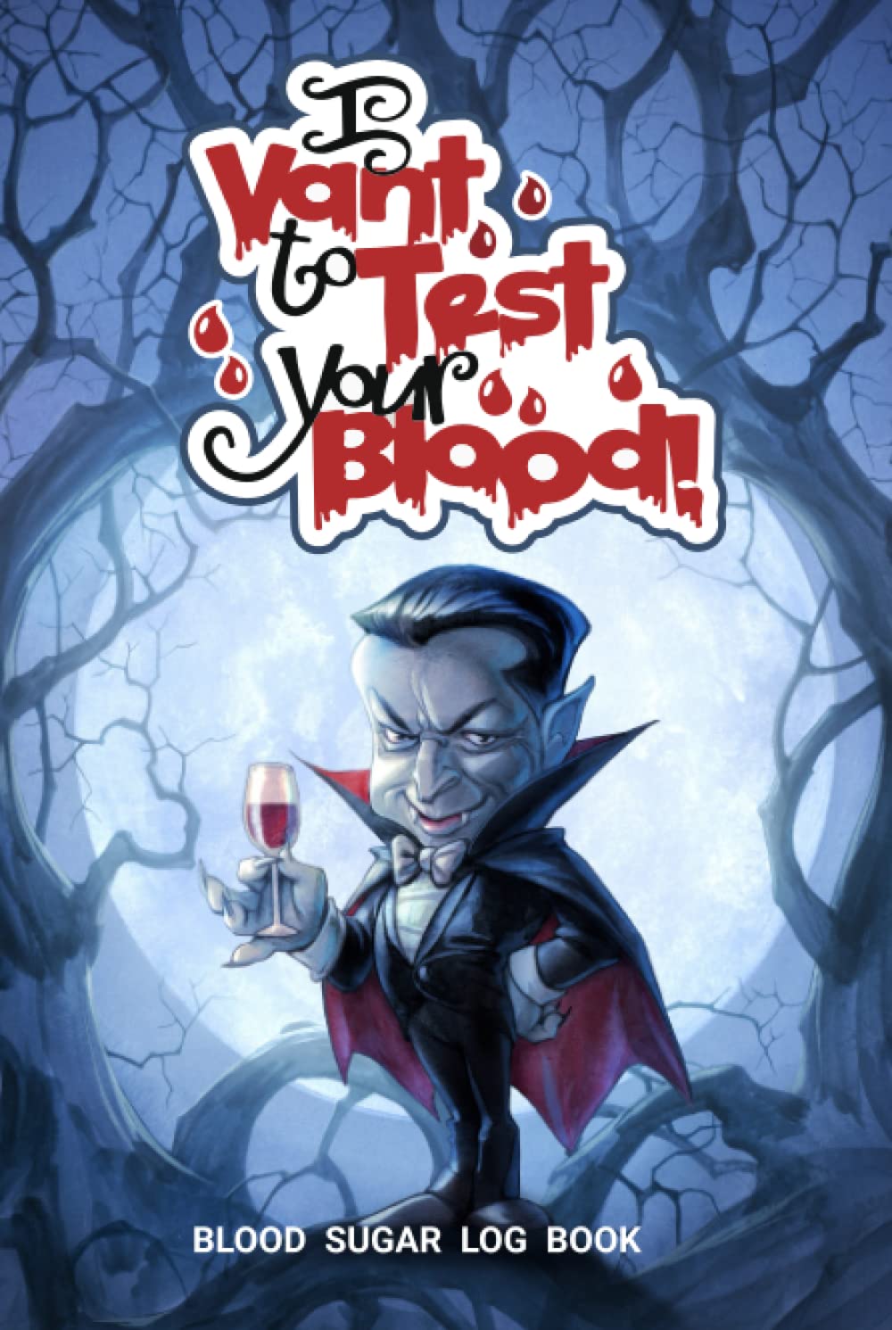 I Vant To Test Your Blood! - Blood Sugar Log Book: Weekly Blood Sugar Diary with Enough Pages for 106 Weeks (2 Years). Daily Diabetic Glucose Tracker ... & After (Breakfast, Lunch, Dinner, Bedtime)