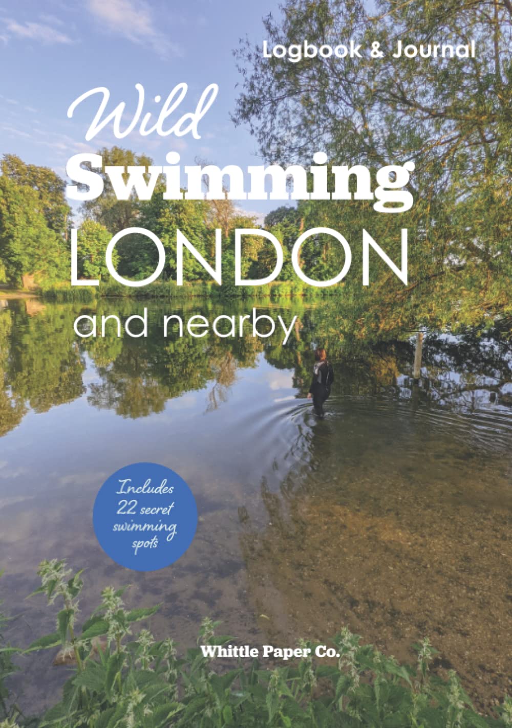 Wild Swimming London and Nearby Logbook: Motivation Journal for Cold Water Swimming in city pools, ponds and river Thames: Includes list of secret outdoor swimming spots