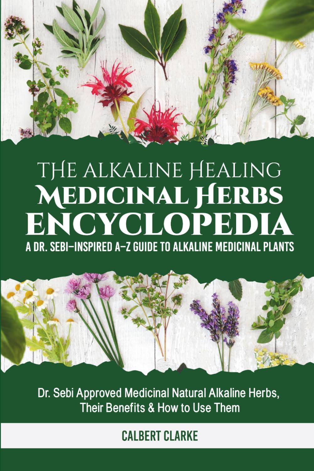 The Alkaline Healing Medicinal Herbs Encyclopedia: A Dr. Sebi-Inspired A-Z Guide to Alkaline Medicinal Plants and how to implement them safely and confidently