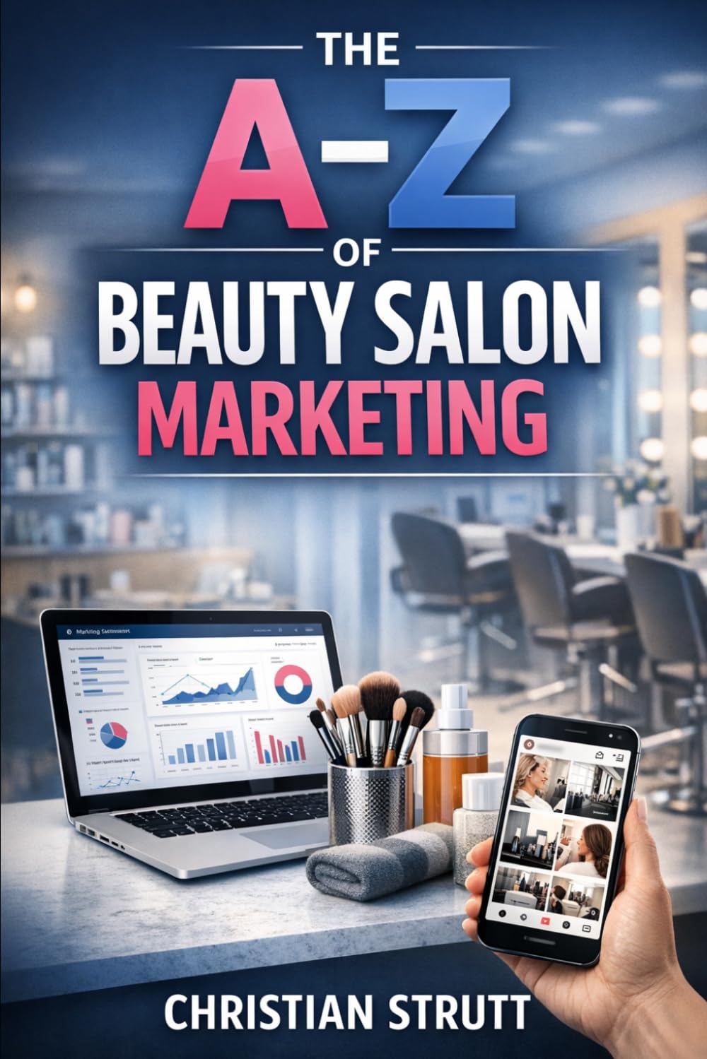 The A-Z of Beauty Salon Marketing: by Christian Strutt of Milton Keynes Marketing (Healthcare Marketing)