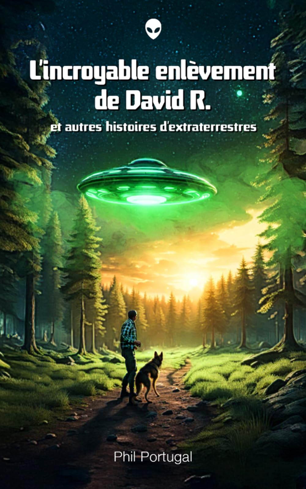 L’incroyable enlèvement de David R. et autres histoires d'extraterrestres: Une aventure de science-fiction entre réalité et folie.