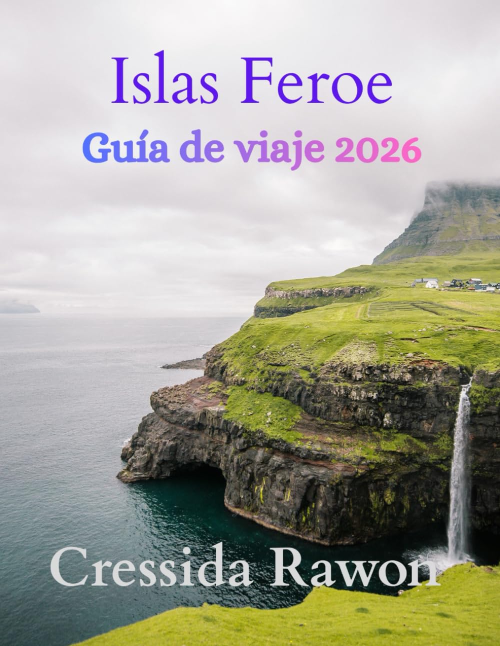 Guía de Viaje de las Islas Feroe 2026: Descubra pueblos escondidos, acantilados épicos, caminatas panorámicas, cultura local y consejos de viaje para explorar las Islas Feroe como un local