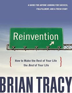 Reinvention: How to Make the Rest of Your Life the Best of Your Life