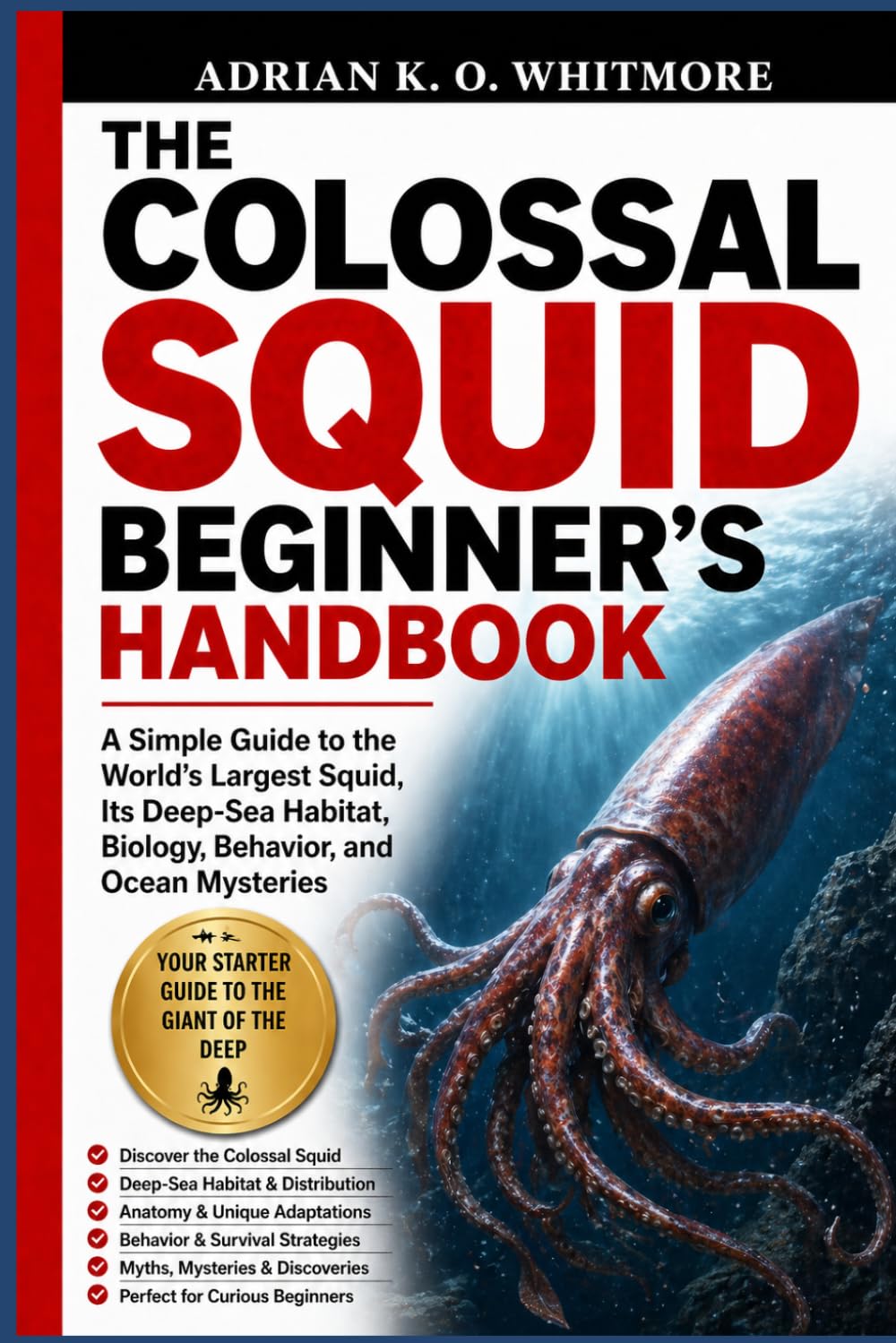THE COLOSSAL SQUID BEGINNER’S HANDBOOK: A Simple Guide to the World’s Largest Squid, Its Deep-Sea Habitat, Biology, Behavior, and Ocean Mysteries
