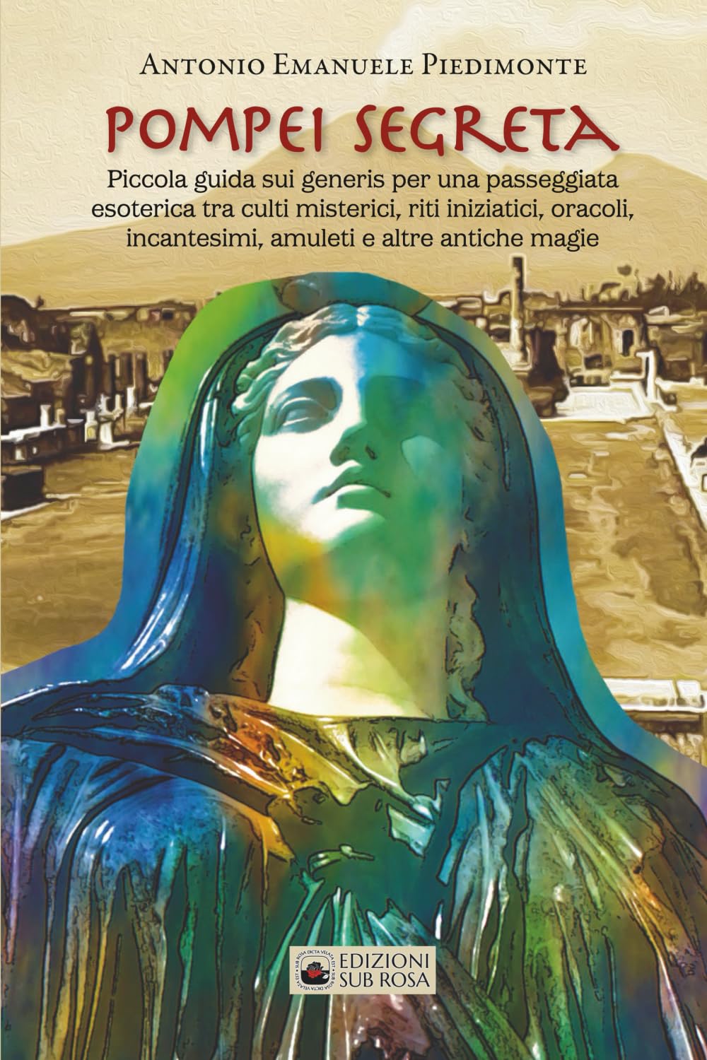Pompei Segreta: Piccola guida sui generis per una passeggiata esoterica tra culti misterici, riti iniziatici, oracoli, incantesimi, amuleti e altre antiche magie