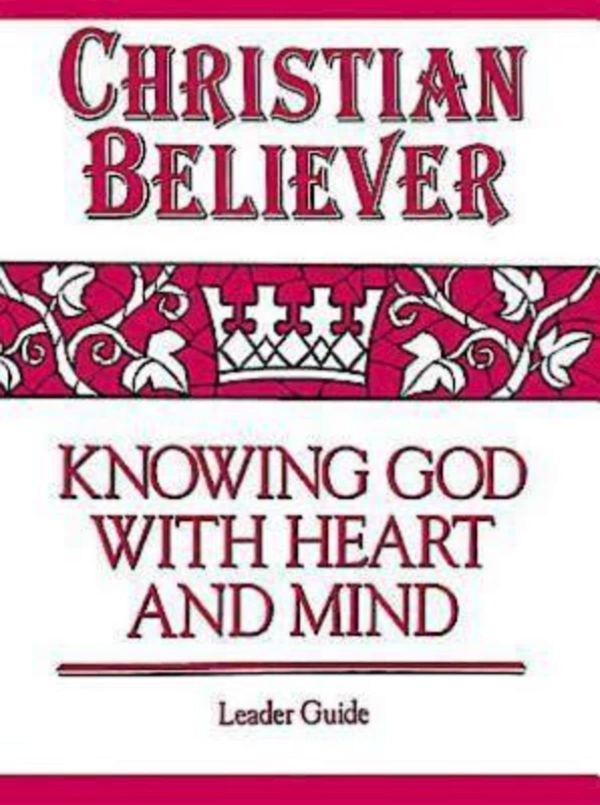 Christian Believer Leader Guide: Knowing God with Heart and Mind