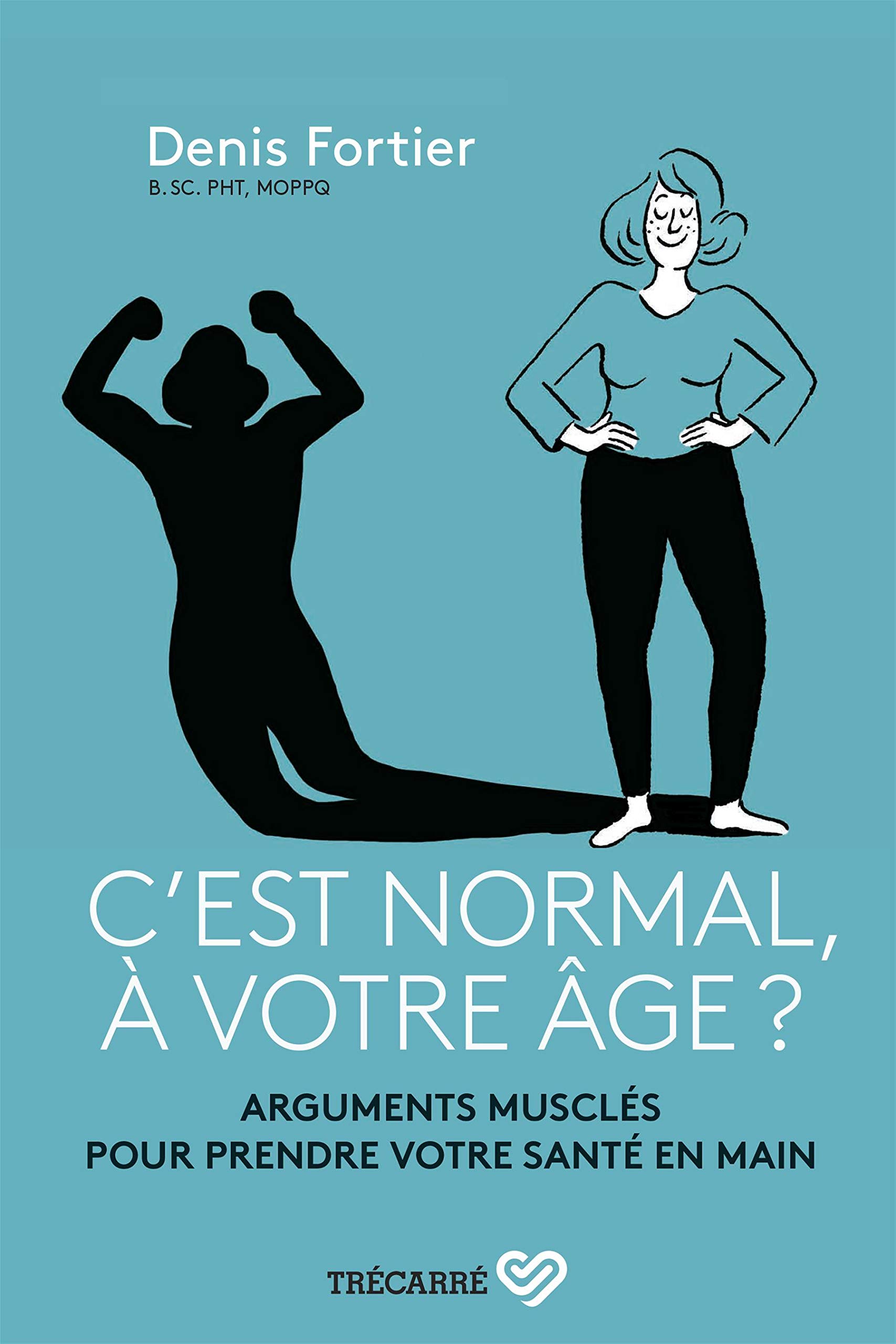C'EST NORMAL, A VOTRE AGE ?: Arguments musclés pour prendre votre santé en main