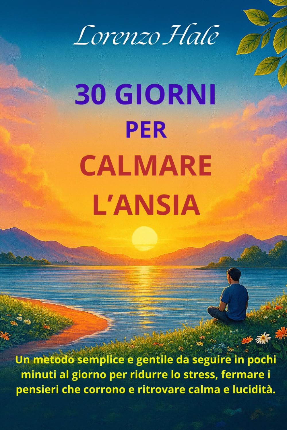 30 Giorni per Calmare l’Ansia: Un metodo semplice e gentile da seguire in pochi minuti al giorno per ridurre lo stress, fermare i pensieri che corrono e ritrovare calma e lucidità.