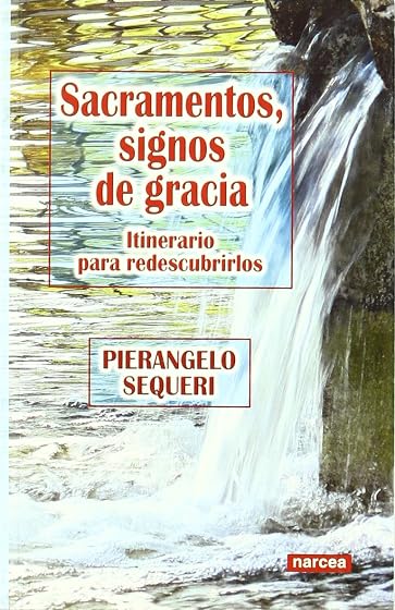 Sacramentos Signos de Gracia: Itinerario para Redescubrirlos