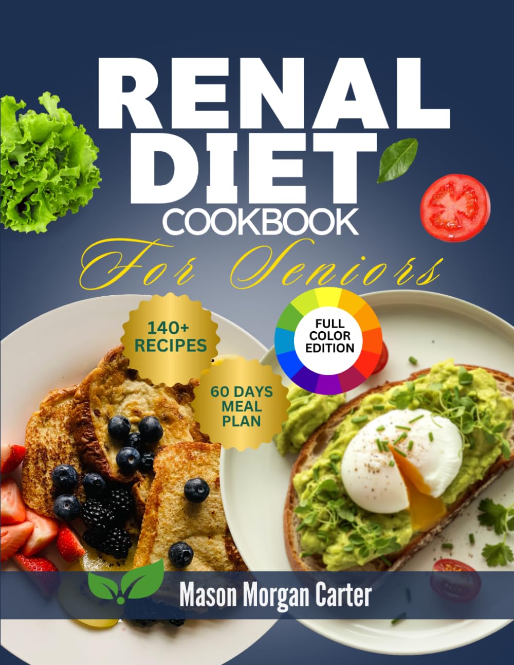 RENAL DIET COOKBOOK FOR SENIORS: The Simple Renal Diet Solution for Seniors Featuring 140 Nutritious Recipes and a Stress-Free 60-Day Meal Plan to Protect Kidney Function and Support Healthy Aging