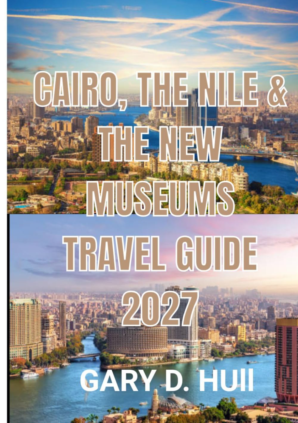 CAIRO, THE NILE & THE NEW MUSEUMS TRAVEL GUIDE 2027