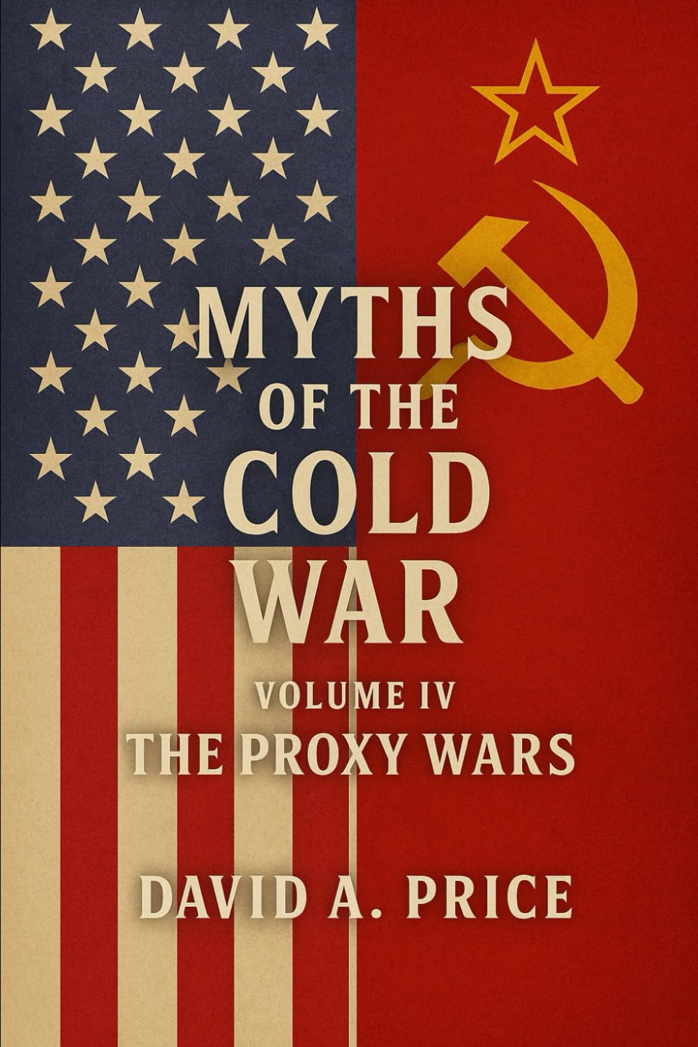 Myths of the Cold War Volume IV: The Proxy Wars (American Myths Series 2: American Wars)