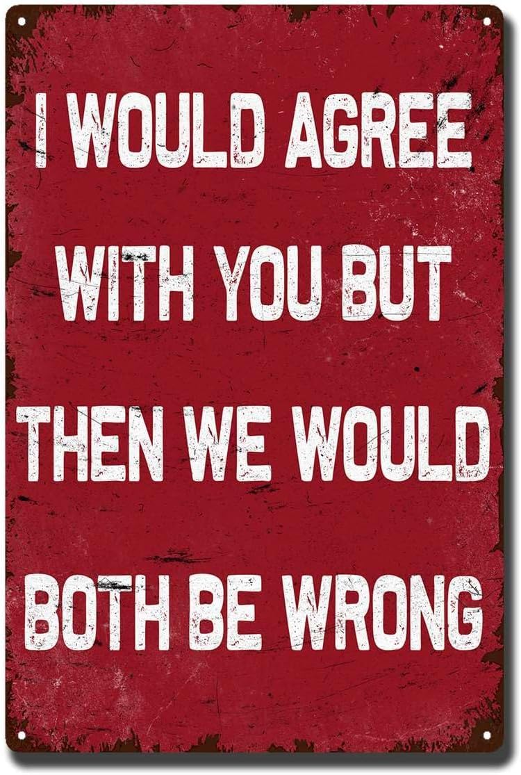 SMAZDFXX Tin Painting I Would Agree with You But Then We Would Both Be Wrong Metal Signs Funny Garage Wall Art Decor for Home Farmhouse Bar Cafe Bedroom Garage Man Cave 12"x16"