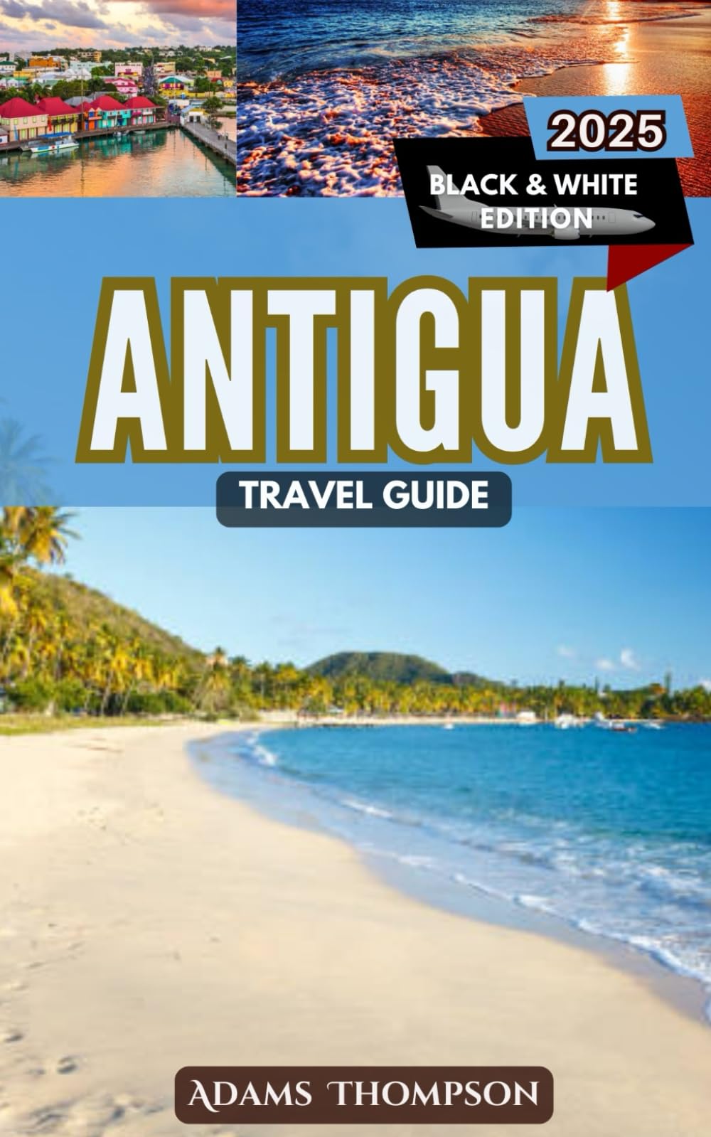 Antigua Travel Guide: Discover the Hidden Gems, Stunning Beaches, and Cultural Wonders of Antigua: Your Ultimate Travel Companion for 2025
