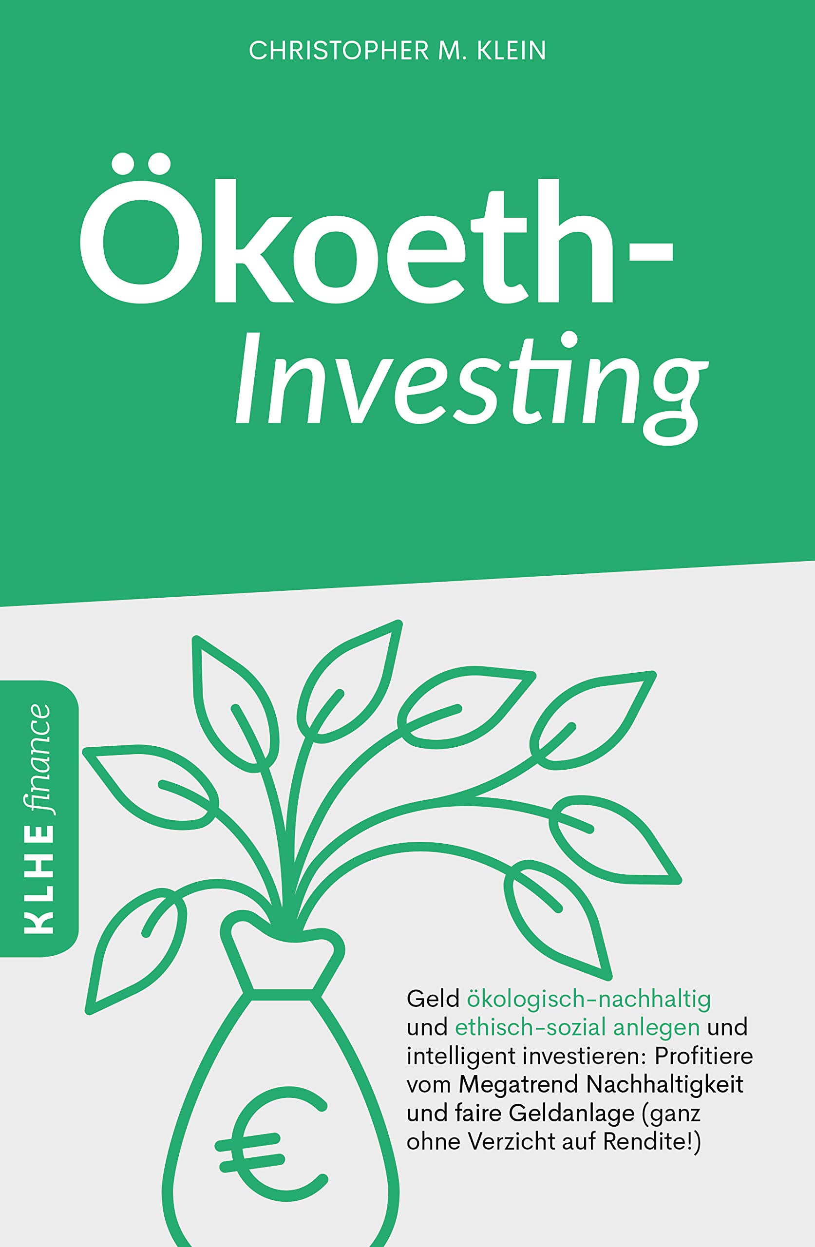 Ökoethinvesting: Geld ökologisch-nachhaltig und ethisch-sozial anlegen und intelligent investieren: Profitiere vom Megatrend Nachhaltigkeit und faire Geldanlage ... ohne Verzicht auf Rendite!) (German Edition)