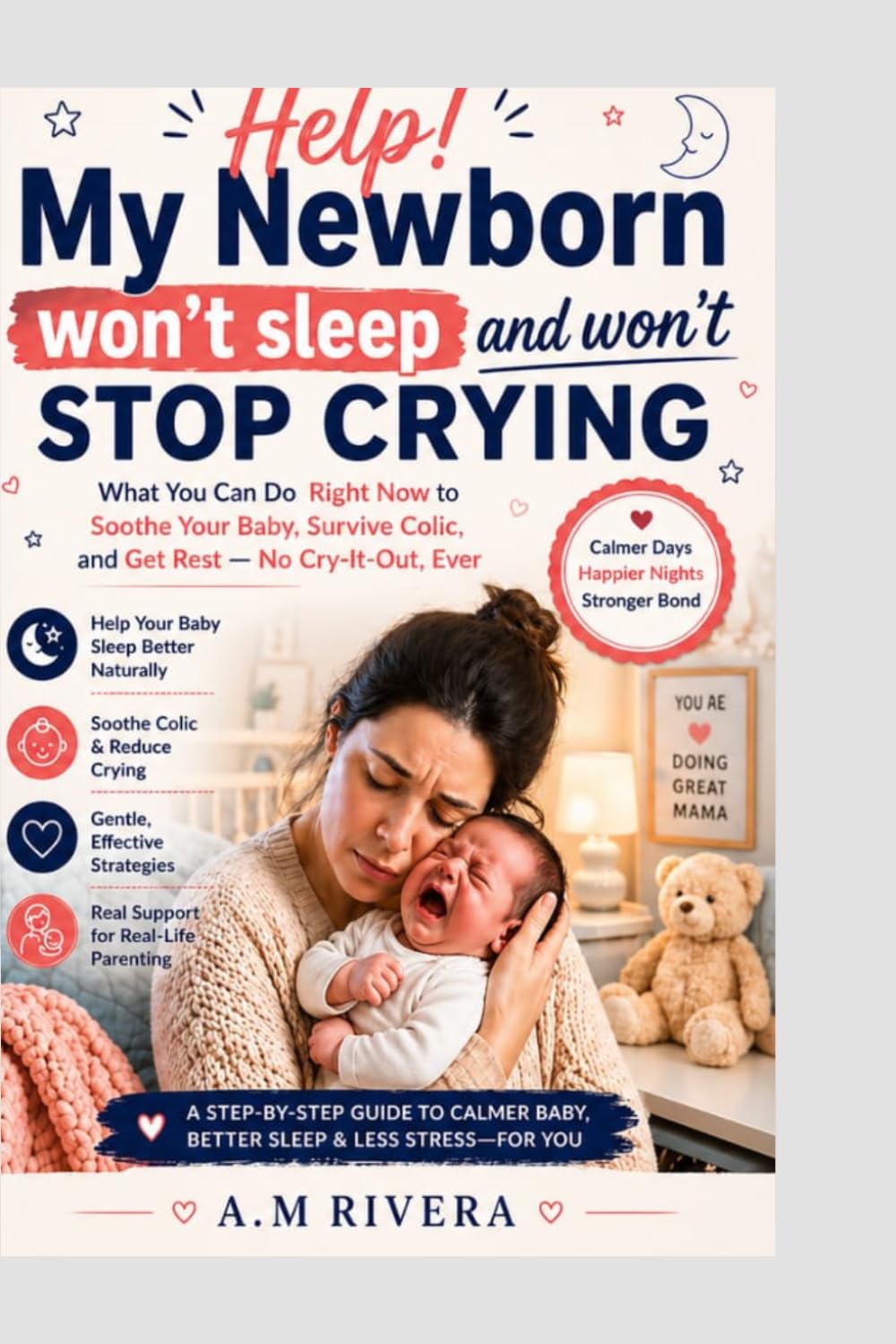 Help! My Newborn Won't Sleep and Won't Stop Crying: What You Can Do Right Now to Calm Your Baby, Survive Colic, and Actually Get Some Rest — No Cry-It-Out, Ever