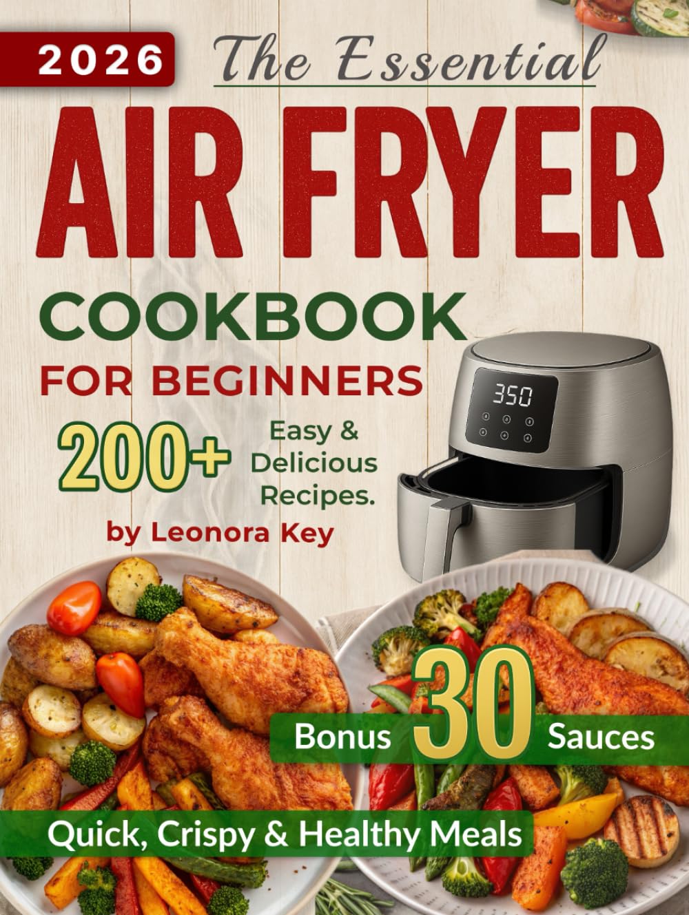 The Essential Air Fryer Cookbook for Beginners: The Foolproof Cooking Guide with 200+ Easy, Crispy & Delicious, Budget-Friendly Recipes for Quick & Healthy Everyday Meals