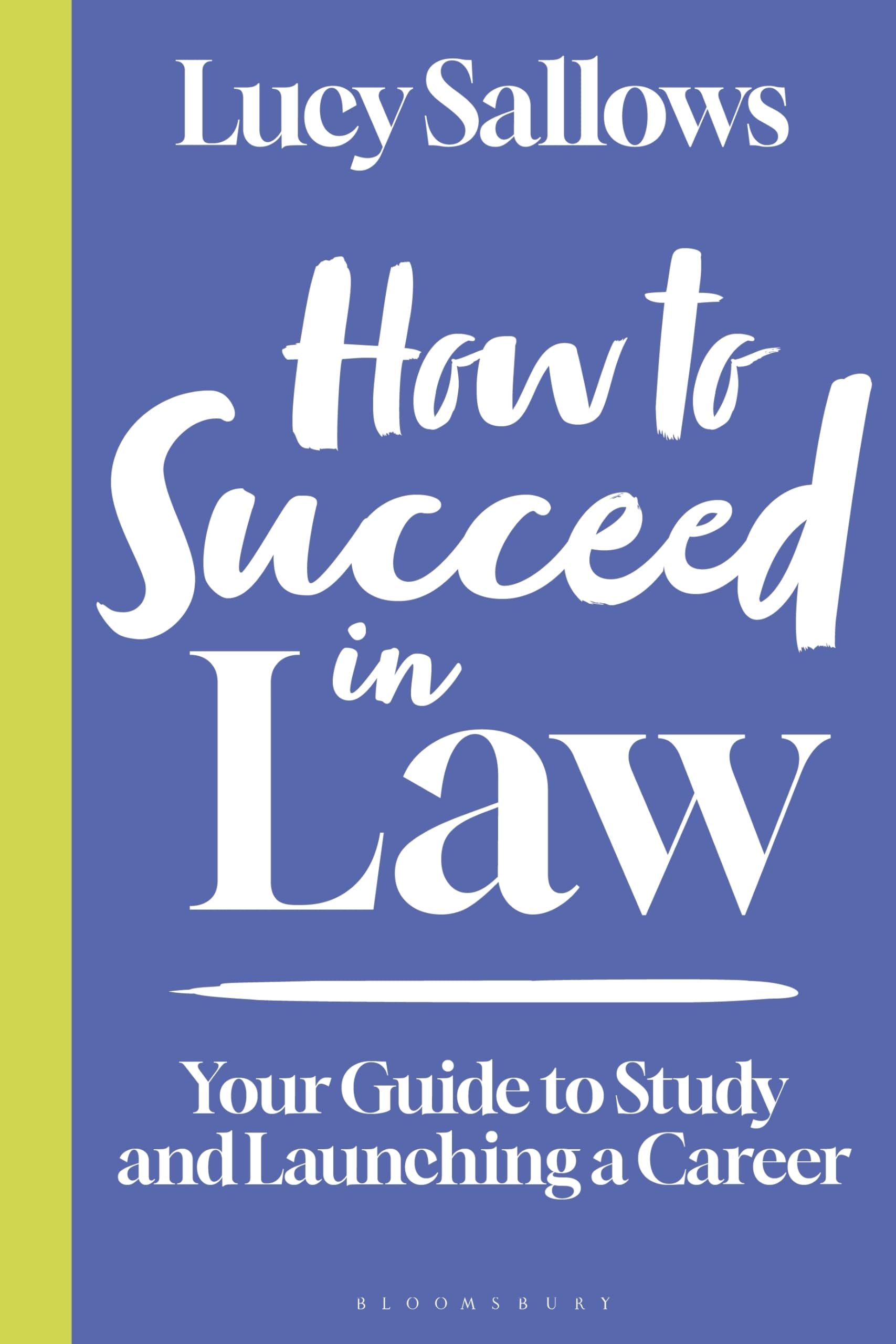 How to Succeed in Law: Your Guide to Study and Launching a Career (Bloomsbury Study Skills)