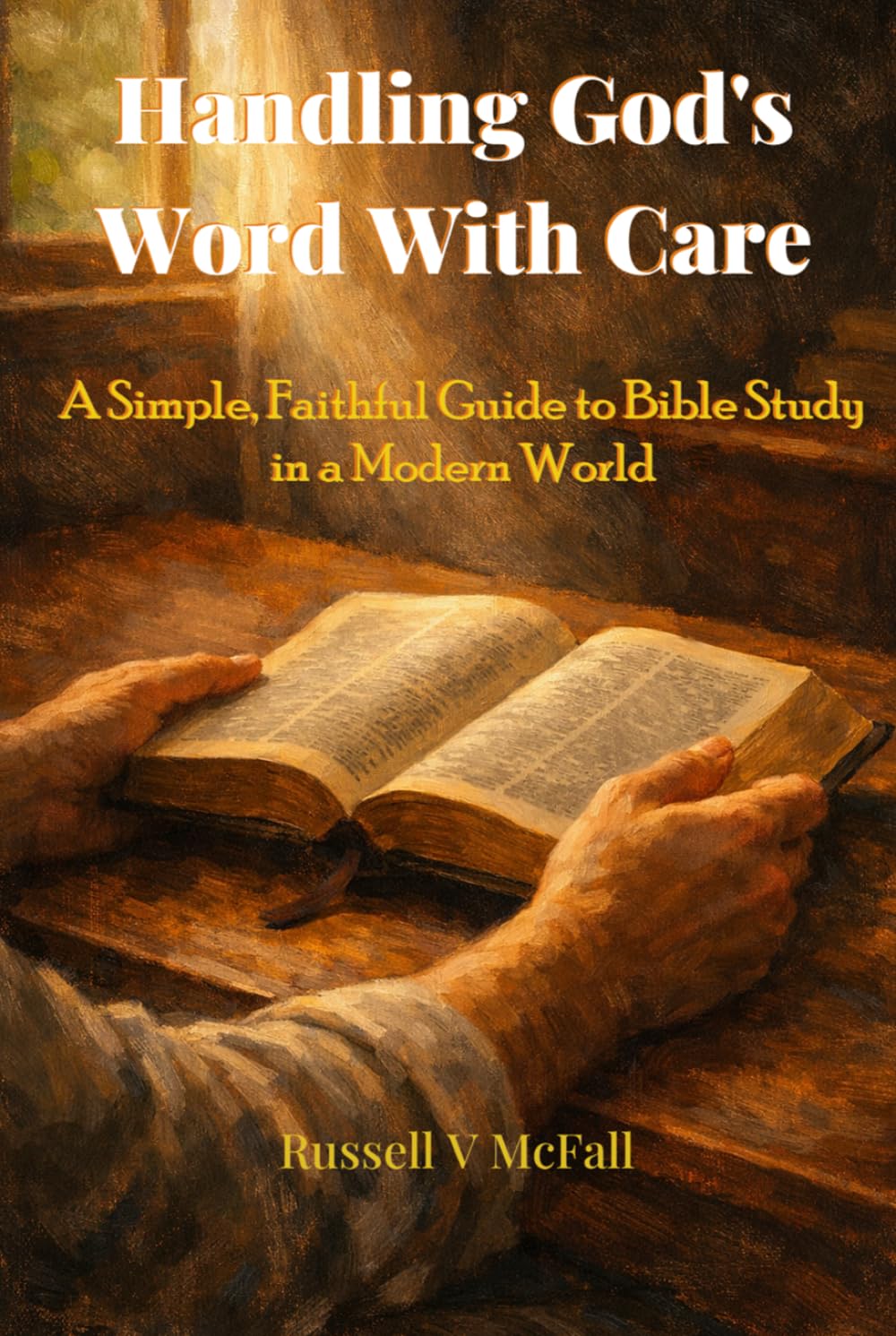 Handling God’s Word with Care: A Simple, Faithful Guide to Bible Study in a Modern World