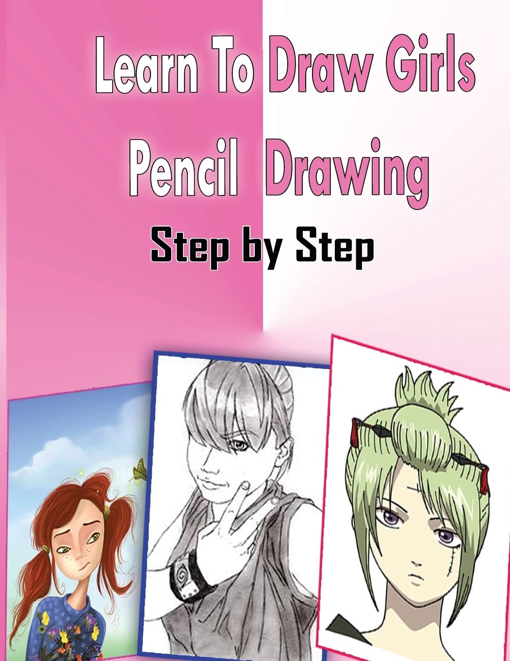 Learn To Draw Girls Pencil Drawings Step By Step: Figure Drawing Books For Absolute Beginners (How to Draw : Drawing Lessons for Beginners)