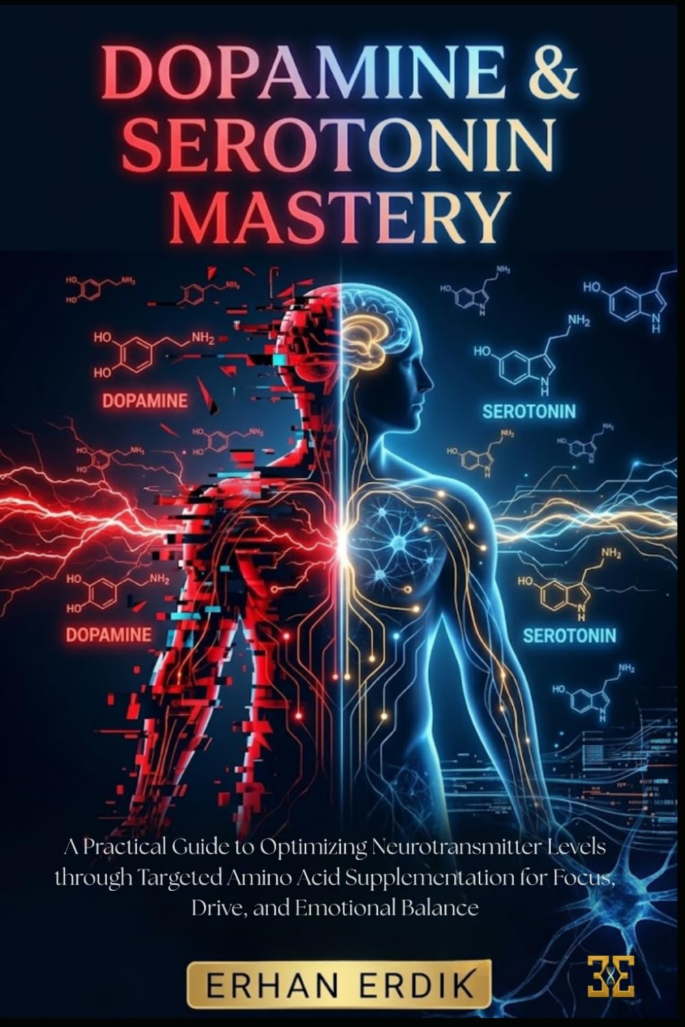 DOPAMINE & SEROTONIN MASTERY: A Practical Guide to Optimizing Neurotransmitter Levels through Targeted Amino Acid Supplementation for Focus, Drive, and Emotional Balance