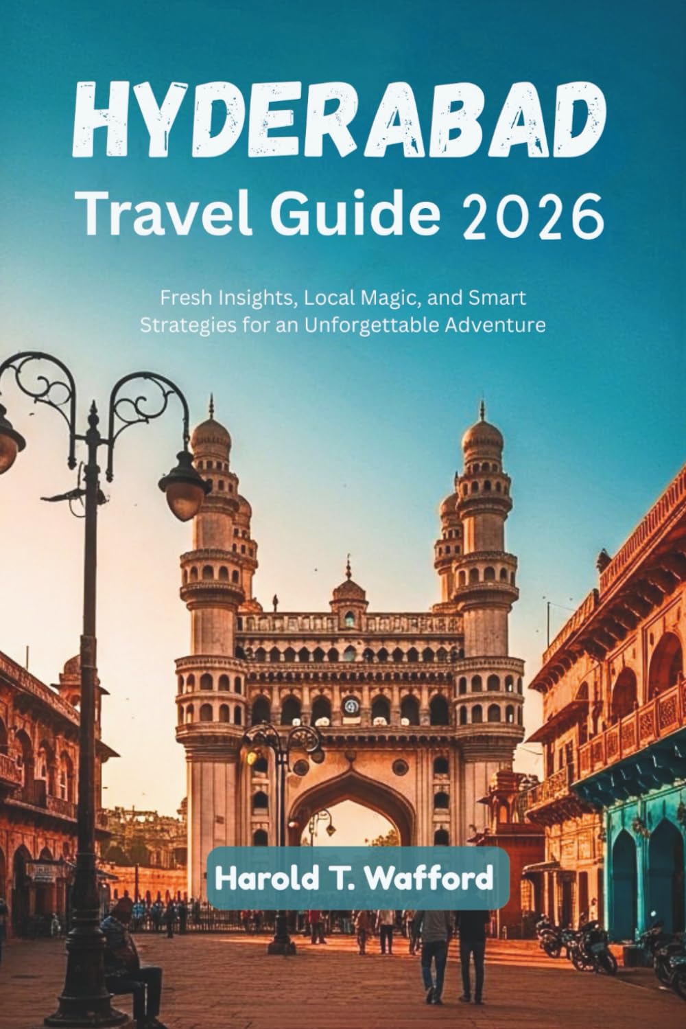 HYDERABAD TRAVEL GUIDE 2026: Fresh Insights, Local Magic, and Smart Strategies for an Unforgettable Adventure