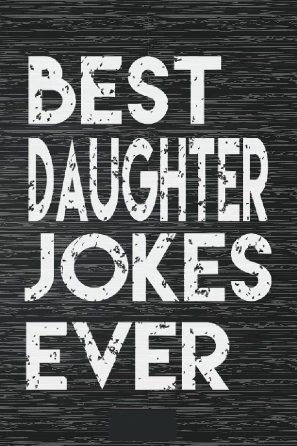 Best Daughter Jokes Ever Notebook: otebook for collecte and write it down the Best (Worst) Daughter Jokes Around (funny Daughter’s Day gifts, silly ... (World's Best Daughter Jokes Collection)