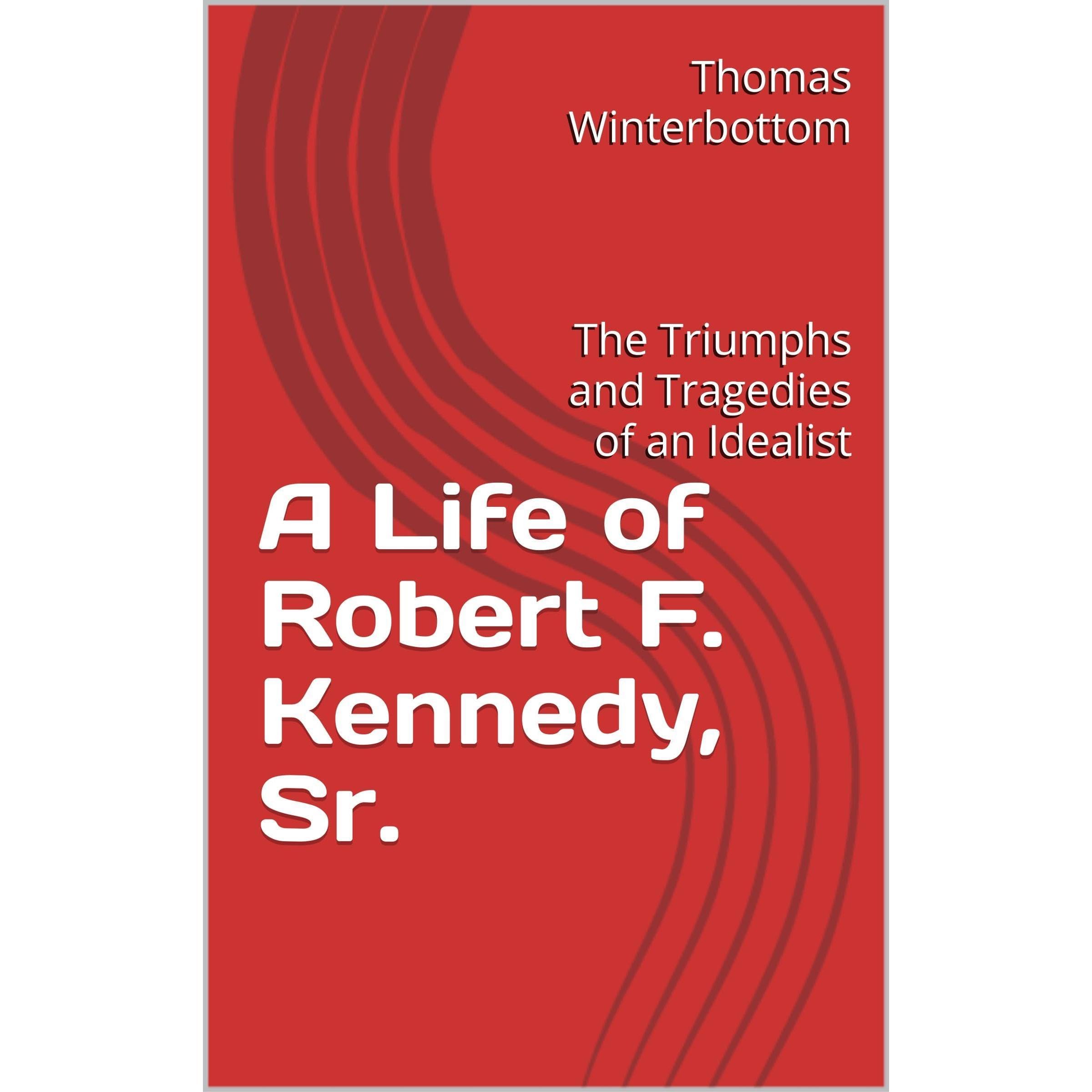 A Life of Robert F. Kennedy, Sr.