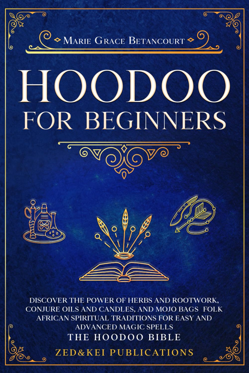 Hoodoo for Beginners: Discover the Power of Herbs and Rootwork, Conjure Oils and Candles, and Mojo Bags – Folk African Spiritual Traditions for Easy and Advanced Magic Spells (THE HOODOO BIBLE)