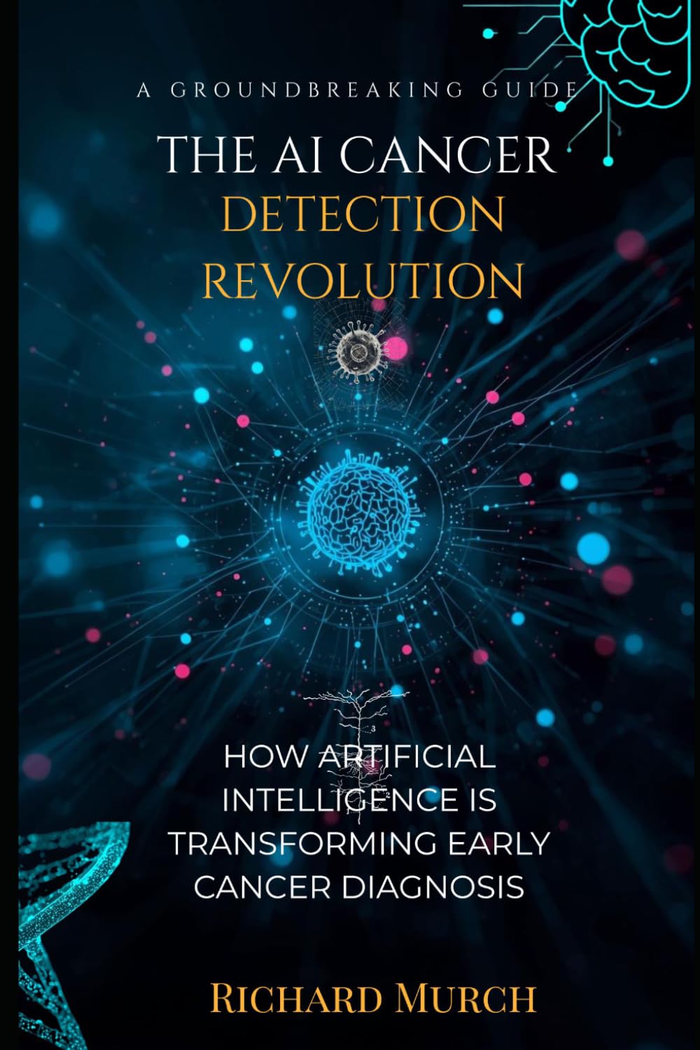 THE AI CANCER DETECTION REVOLUTION: How Artificial Intelligence Is Finding Cancer Earlier, More Accurately, and Saving Lives