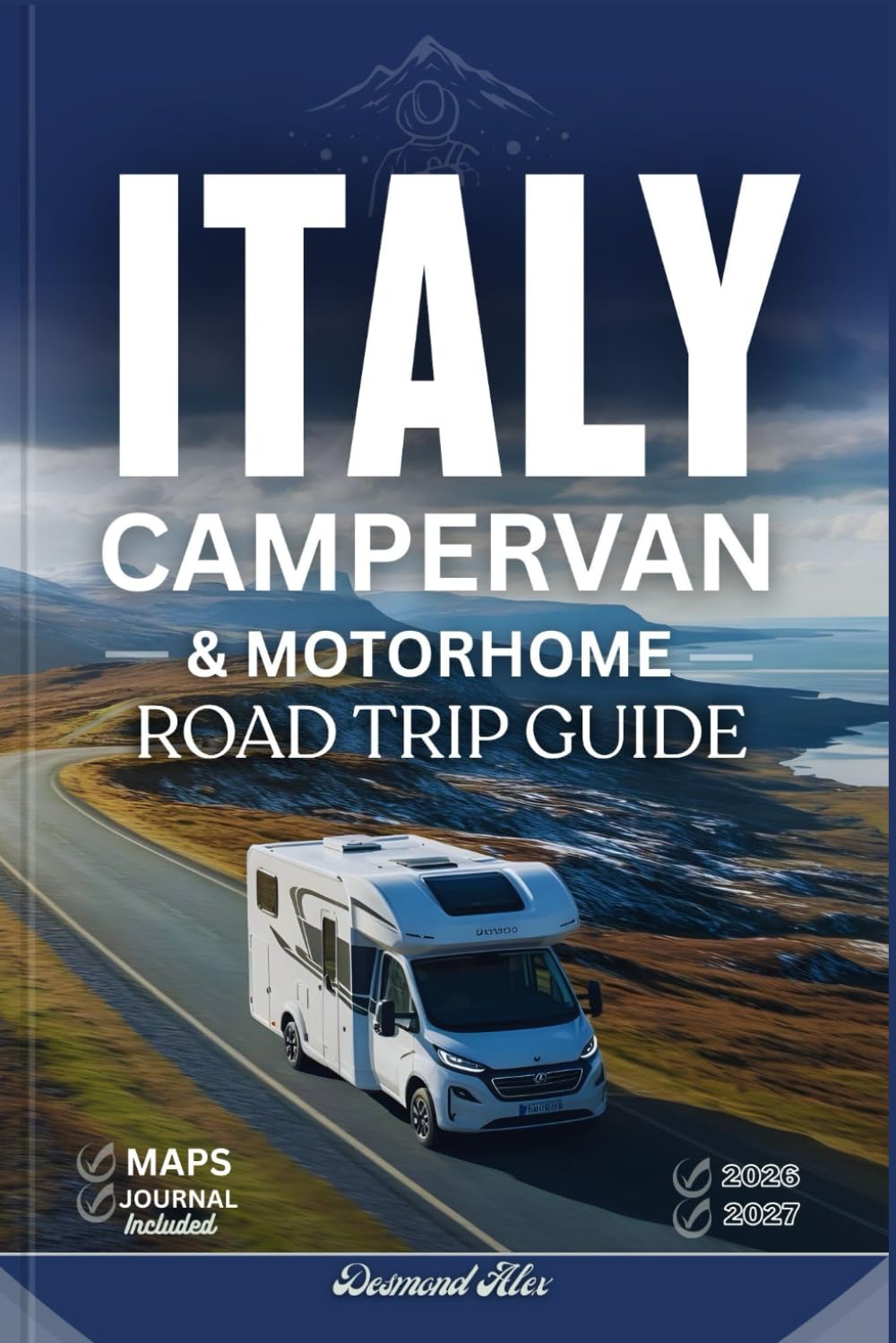 ITALY CAMPERVAN AND MOTORHOME ROAD TRIP GUIDE 2026 – 2027: The Ultimate Companion to Italy’s Scenic Routes, Detailed Maps, Campsites, Must-See Places, Driving Rules, and Vanlife Adventures