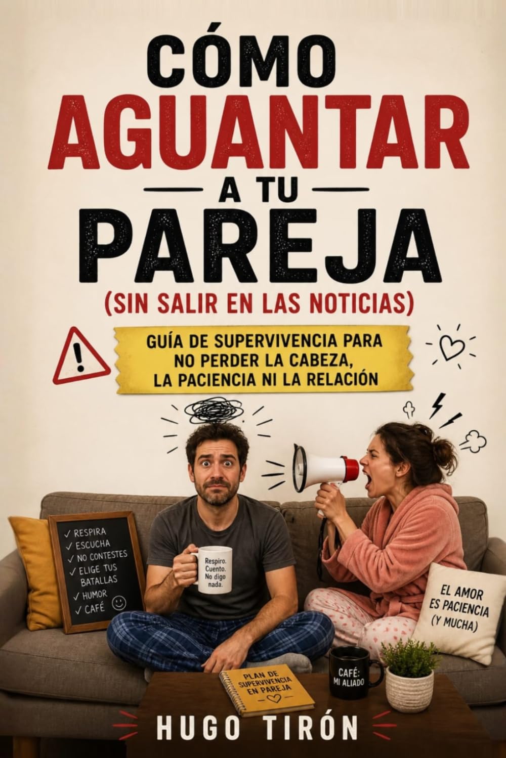 Cómo Aguantar A Tu Pareja (Sin Salir en las Noticias): Guía De Supervivencia Para no Perder la Cabeza, La Paciencia ni la Relación