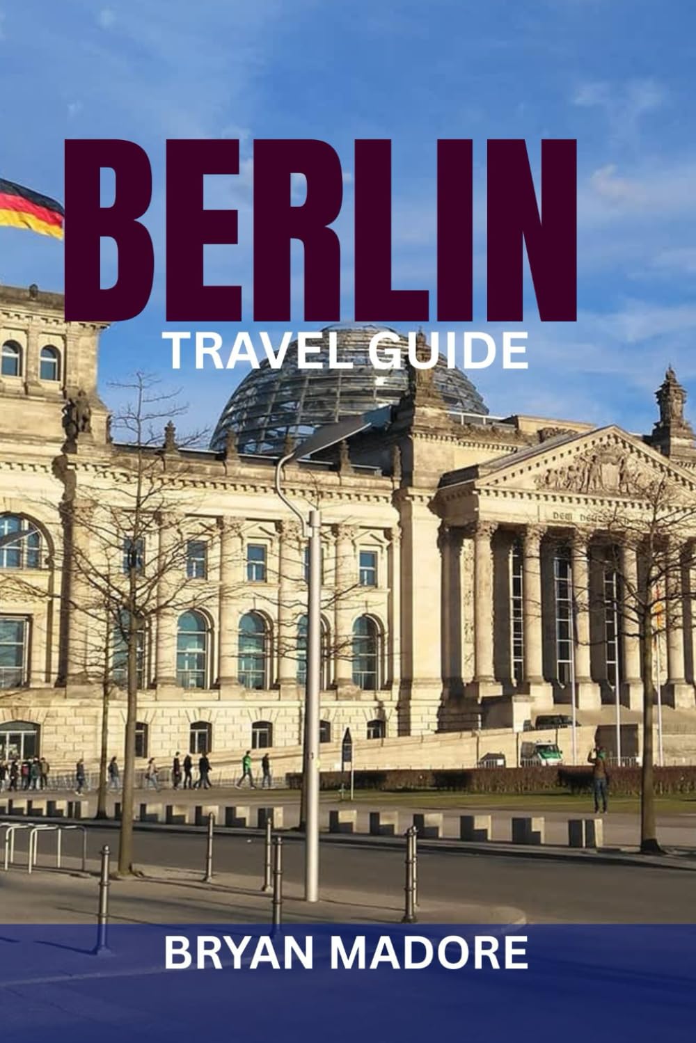 BERLIN TRAVEL GUIDE: Insider’s Handbook for First-Time & Experienced Travelers — Top Attractions, Budget Tips, Nightlife, Culture, Food & Local Secrets