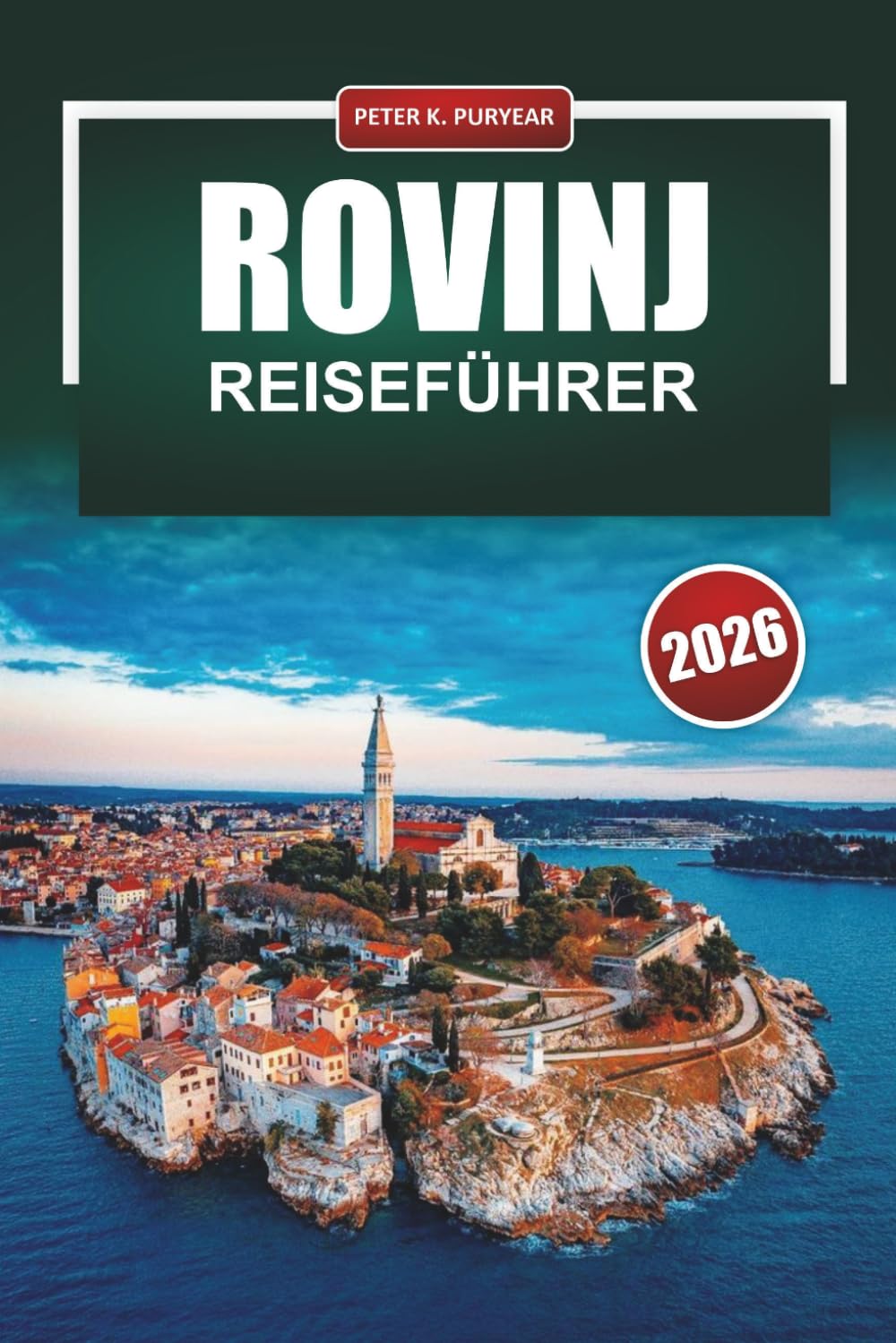 ROVINJ Reiseführer 2026: Praktische Tipps für Erstbesucher der malerischsten Küstenstadt Kroatiens