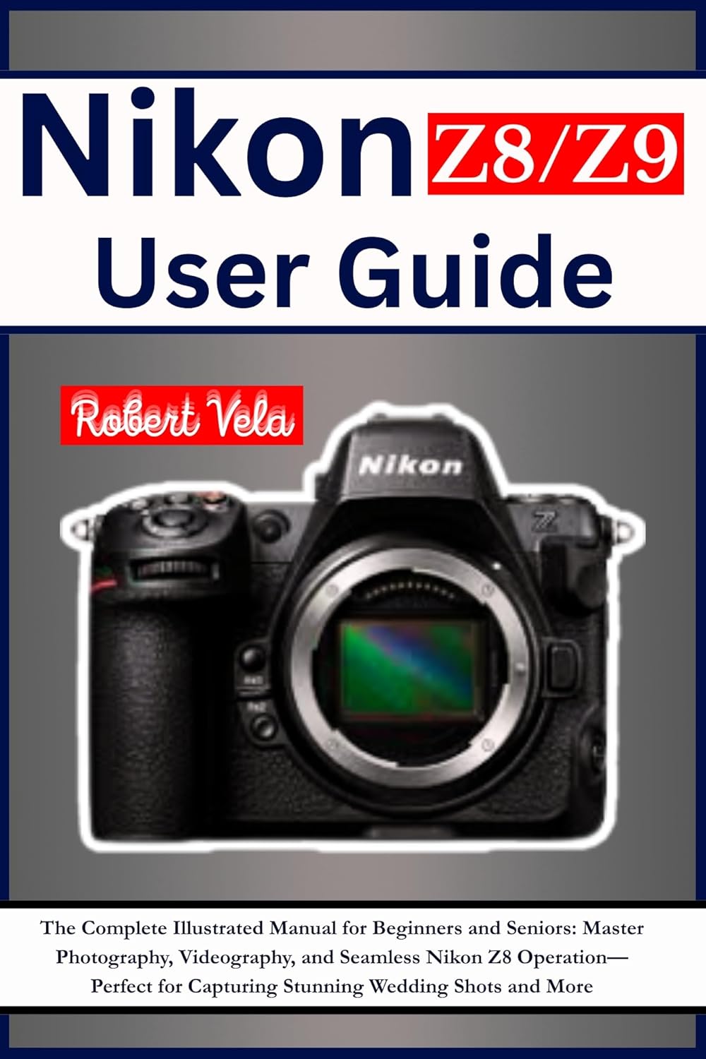 Nikon Z8/Z9 User Guide: The Complete Illustrated Manual for Beginners and Seniors: Master Photography, Videography, & Seamless Nikon Z8/Z9 ... for Capturing Stunning Wedding Shots & More      [Print Replica] Kindle Edition