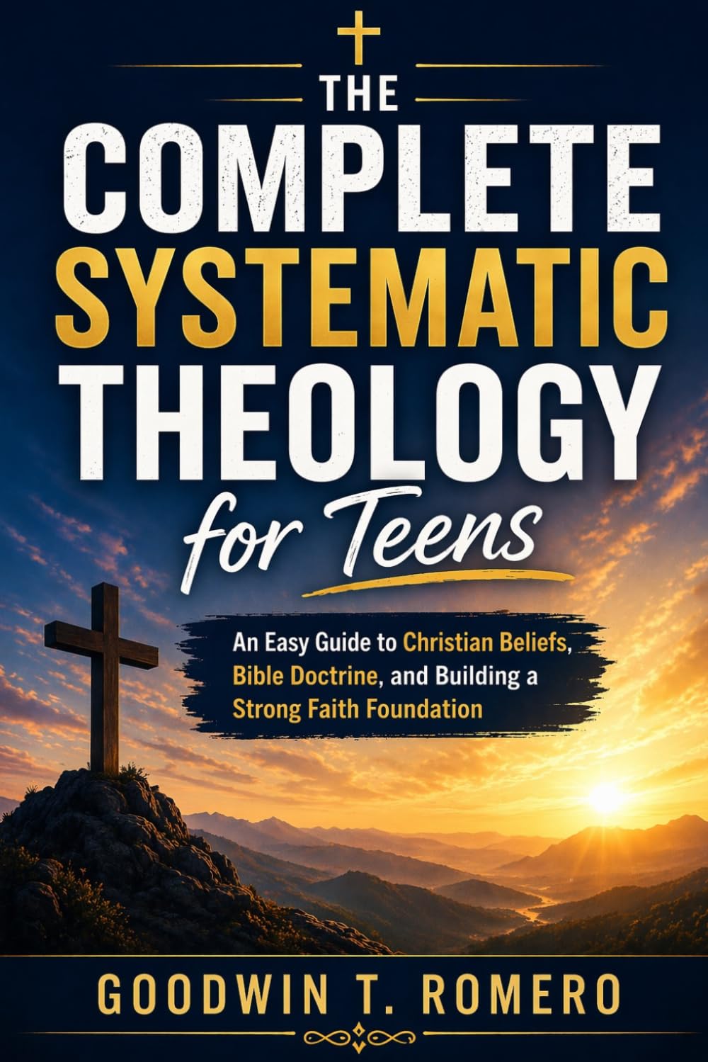 The Complete Systematic Theology for Teens: An Easy Guide to Christian Beliefs, Bible Doctrine, and Building a Strong Faith Foundation