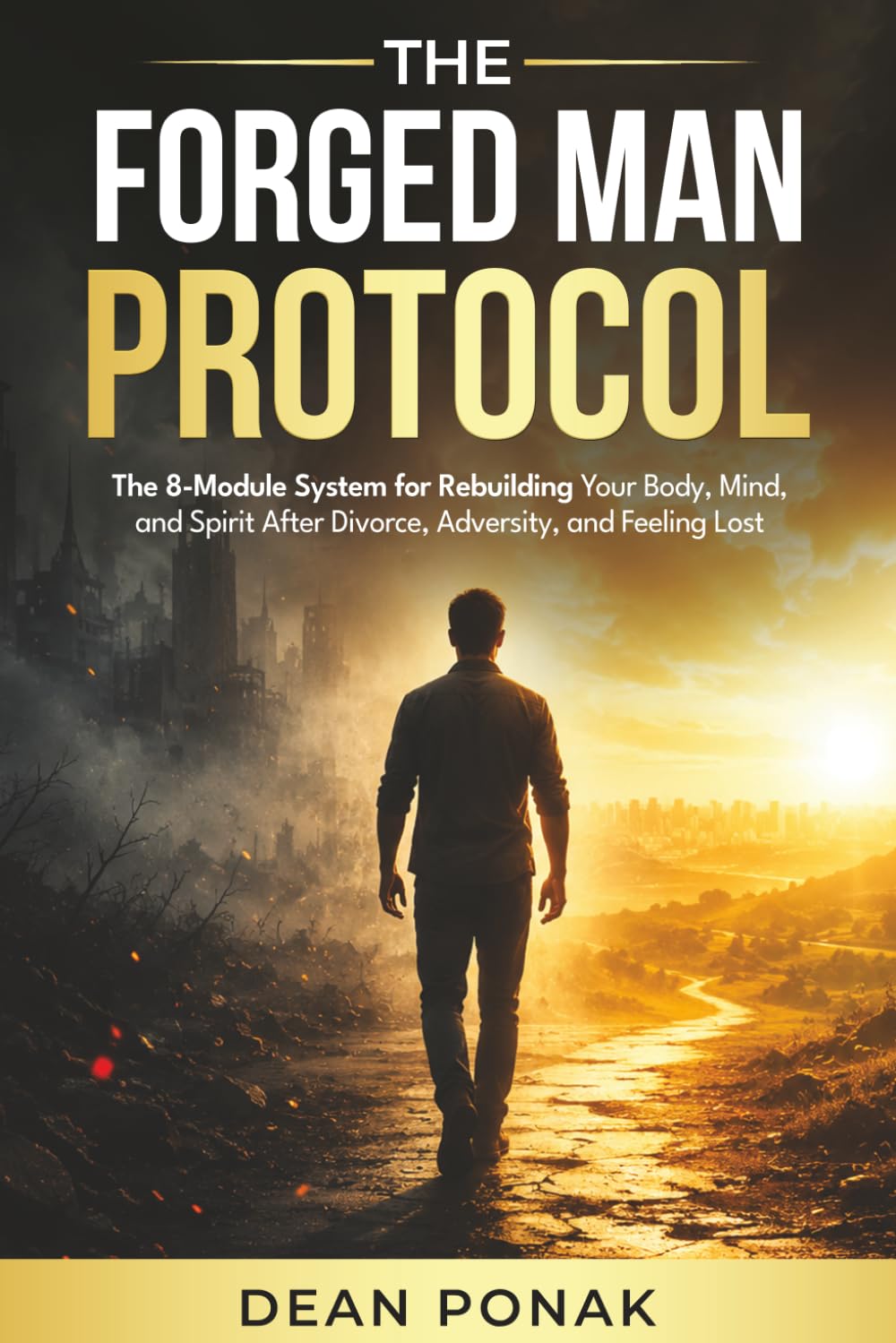 The Forged Man Protocol: The 8-Module System for Rebuilding Your Body, Mind, and Spirit After Divorce, Adversity, and Feeling Lost