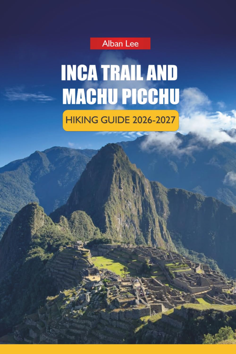 INCA TRAIL AND MACHU PICCHU HIKING GUIDE 2026-2027: Permit Booking Strategy, Altitude Preparation, and Day Itineraries for First-Time Trekkers: 58 (Trailblazer’s Ultimate Hiking Guides)